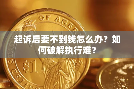 北京起诉后要不到钱怎么办？如何破解执行难？