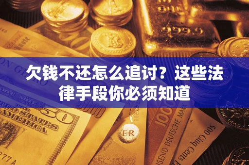 北京欠钱不还怎么追讨？这些法律手段你必须知道