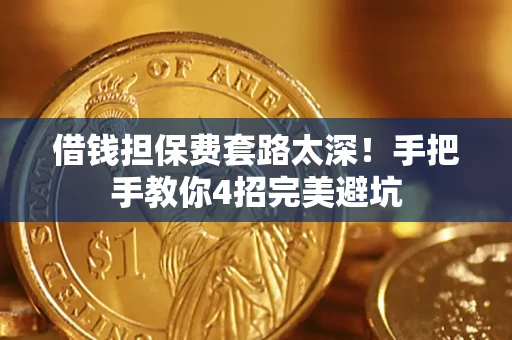 北京借钱担保费套路太深！手把手教你4招完美避坑