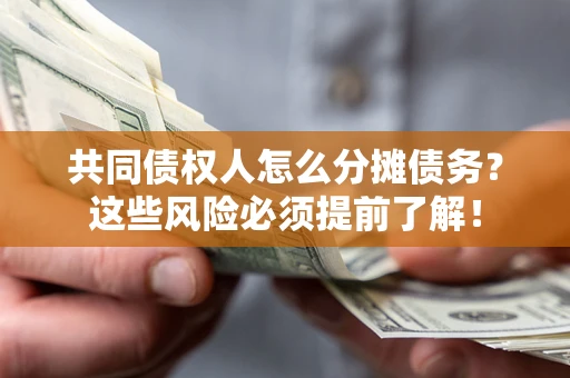 北京共同债权人怎么分摊债务？这些风险必须提前了解！