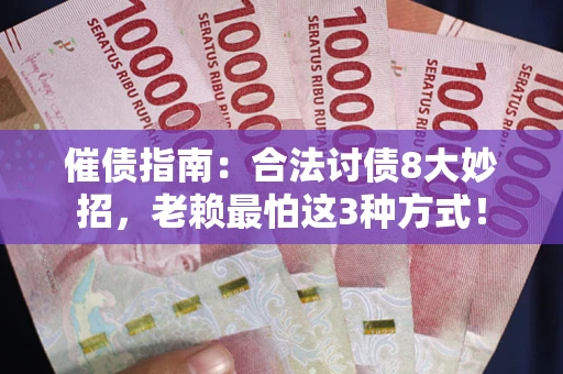 北京催债指南：合法讨债8大妙招，老赖最怕这3种方式！